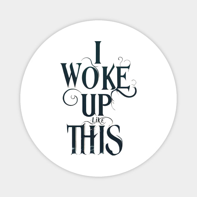 I woke up like this t-shirt Magnet by TotaSaid